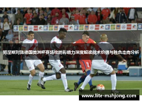 努涅斯对阵德国美洲杯赛场攻防影响力深度解读战术价值与胜负走向分析