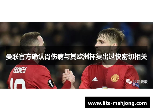 曼联官方确认肖伤病与其欧洲杯复出过快密切相关