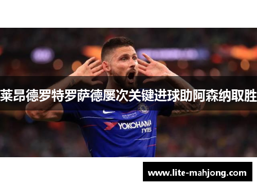 莱昂德罗特罗萨德屡次关键进球助阿森纳取胜