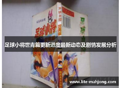 足球小将世青篇更新进度最新动态及剧情发展分析 足球小将世青篇更新进度最新动态及剧情发展分析