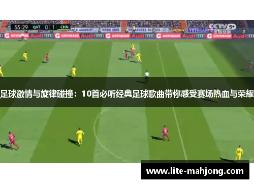 足球激情与旋律碰撞:10首必听经典足球歌曲带你感受赛场热血与荣耀 足球激情与旋律碰撞:10首必听经典足球歌曲带你感受赛场热血与荣耀